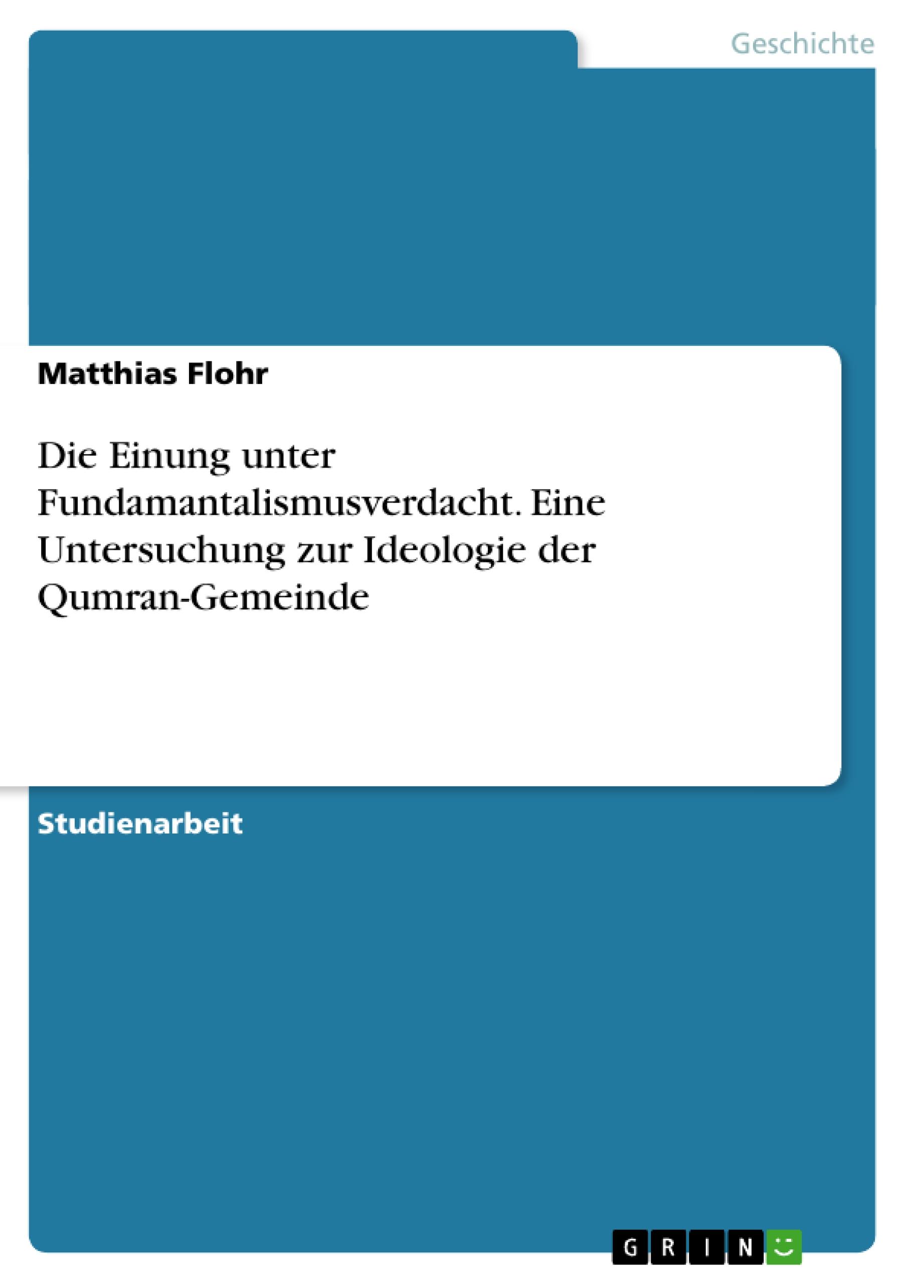 Die Einung unter Fundamantalismusverdacht. Eine Untersuchung zur Ideologie der Qumran-Gemeinde