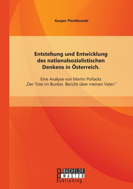 Entstehung und Entwicklung des nationalsozialistischen Denkens in Österreich: Eine Analyse von Martin Pollacks ¿Der Tote im Bunker. Bericht über meinen Vater¿