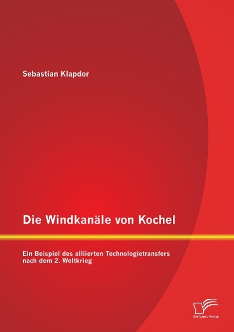 Die Windkanäle von Kochel: Ein Beispiel des alliierten Technologietransfers nach dem 2. Weltkrieg