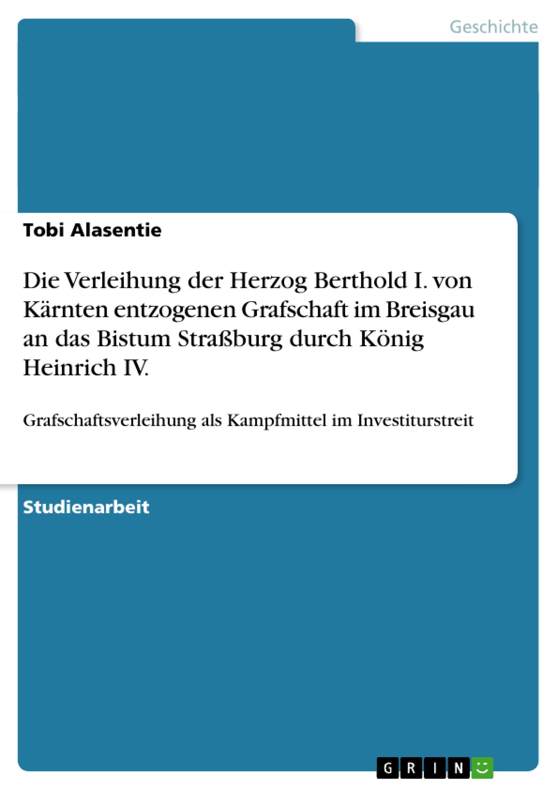 Die Verleihung der Herzog Berthold I. von Kärnten entzogenen Grafschaft im Breisgau an das Bistum Straßburg durch König Heinrich IV.