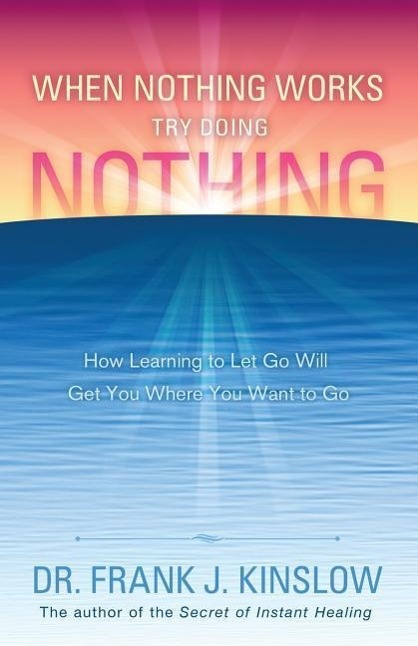 When Nothing Works Try Doing Nothing: How Learning to Let Go Will Get You Where You Want to Go