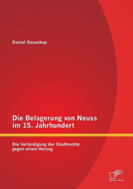 Die Belagerung von Neuss im 15. Jahrhundert: Die Verteidigung der Stadtrechte gegen einen Herzog