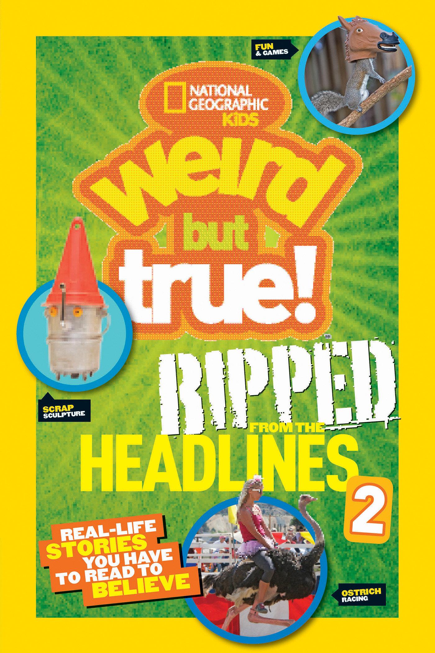 National Geographic Kids Weird But True!: Ripped from the Headlines 2: Real-Life Stories You Have to Read to Believe