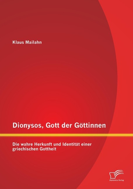 Dionysos, Gott der Göttinnen: Die wahre Herkunft und Identität einer griechischen Gottheit