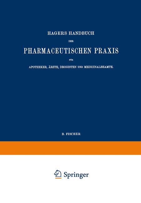 Hagers Handbuch der Pharmaceutischen Praxis für Apotheker, Ärzte, Drogisten und Medicinalbeamte