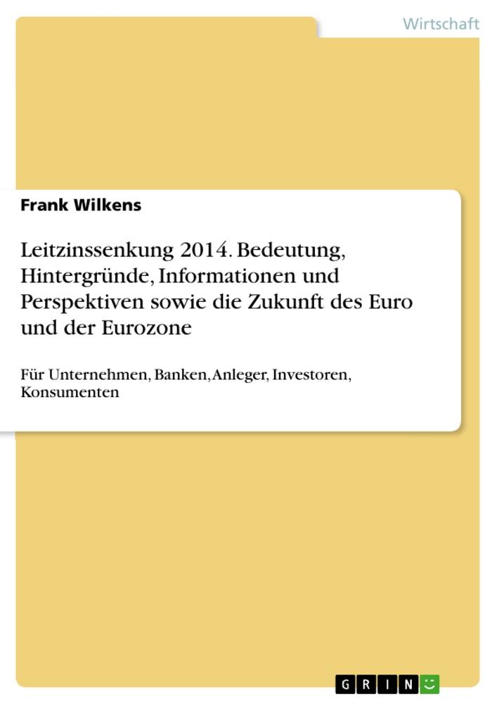 Leitzinssenkung 2014. Bedeutung, Hintergründe, Informationen und Perspektiven sowie die Zukunft des Euro und der Eurozone