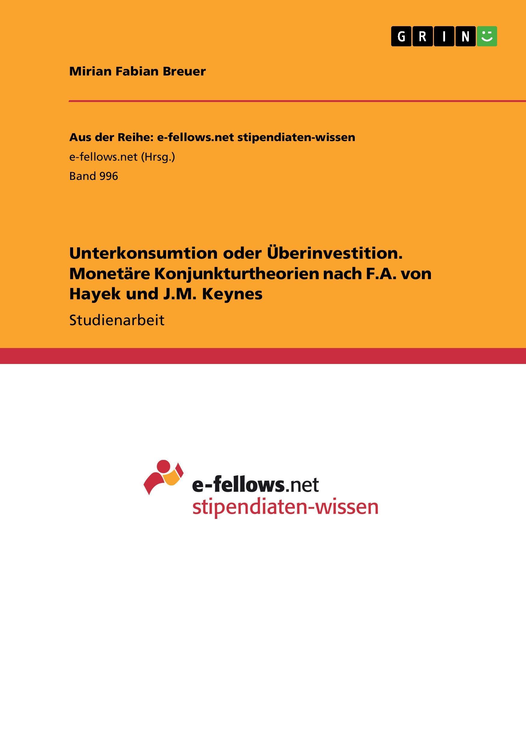 Unterkonsumtion oder Überinvestition. Monetäre Konjunkturtheorien nach F.A. von Hayek und J.M. Keynes