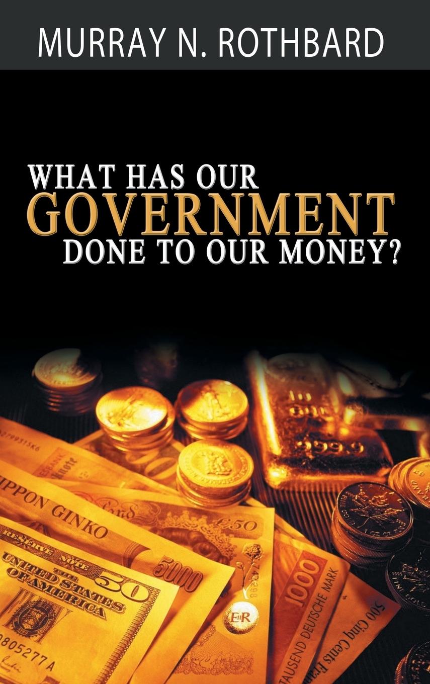 What Has Government Done to Our Money?