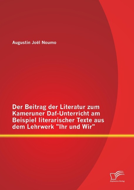 Der Beitrag der Literatur zum Kameruner Daf-Unterricht am Beispiel literarischer Texte aus dem Lehrwerk "Ihr und Wir"