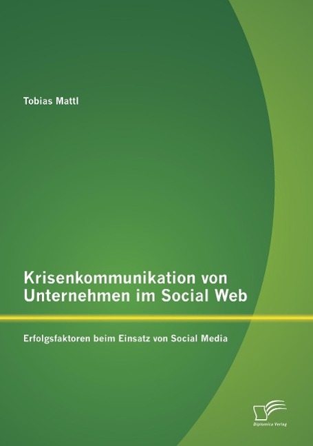 Krisenkommunikation von Unternehmen im Social Web: Erfolgsfaktoren beim Einsatz von Social Media