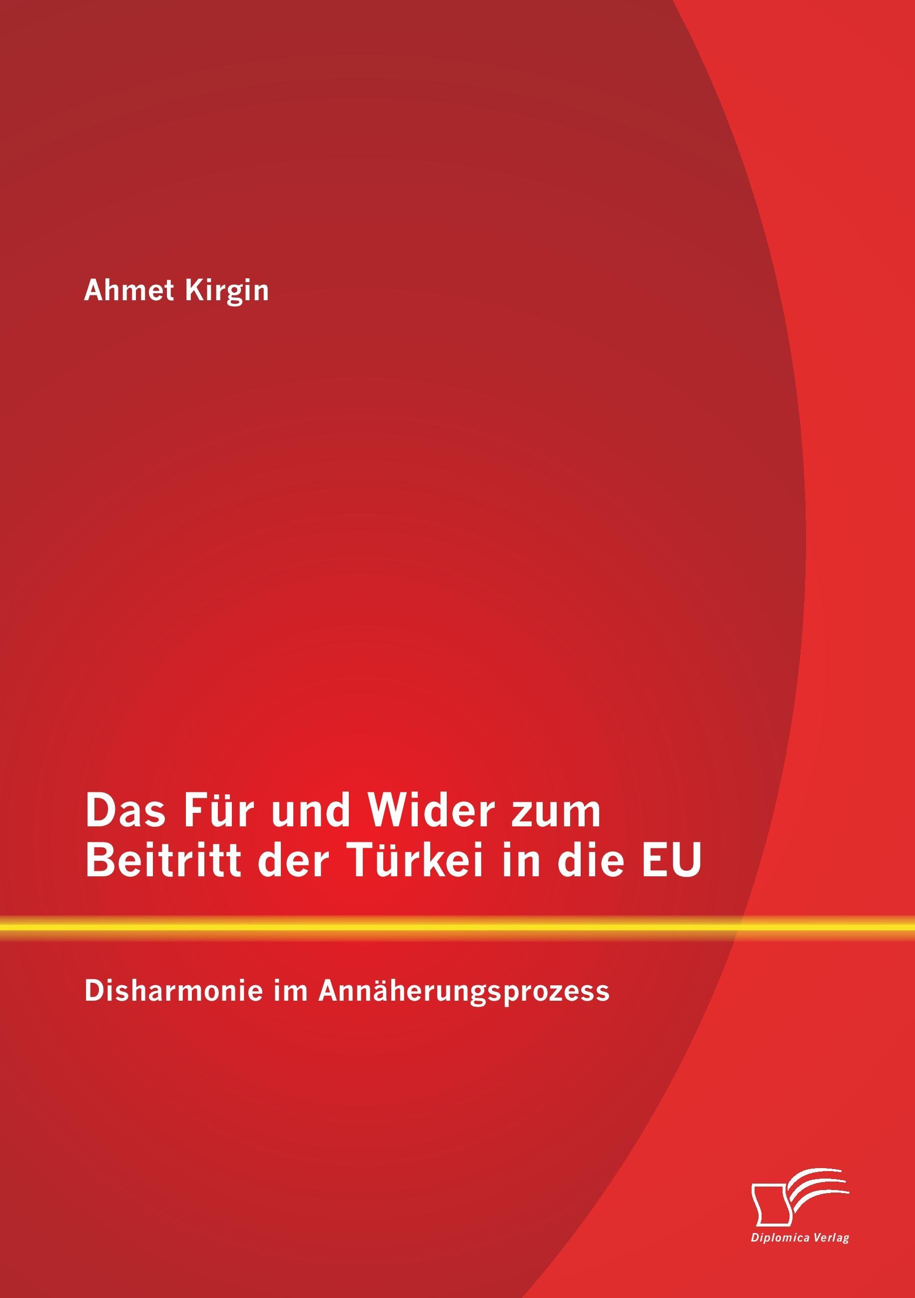 Das Für und Wider zum Beitritt der Türkei in die EU: Disharmonie im Annäherungsprozess