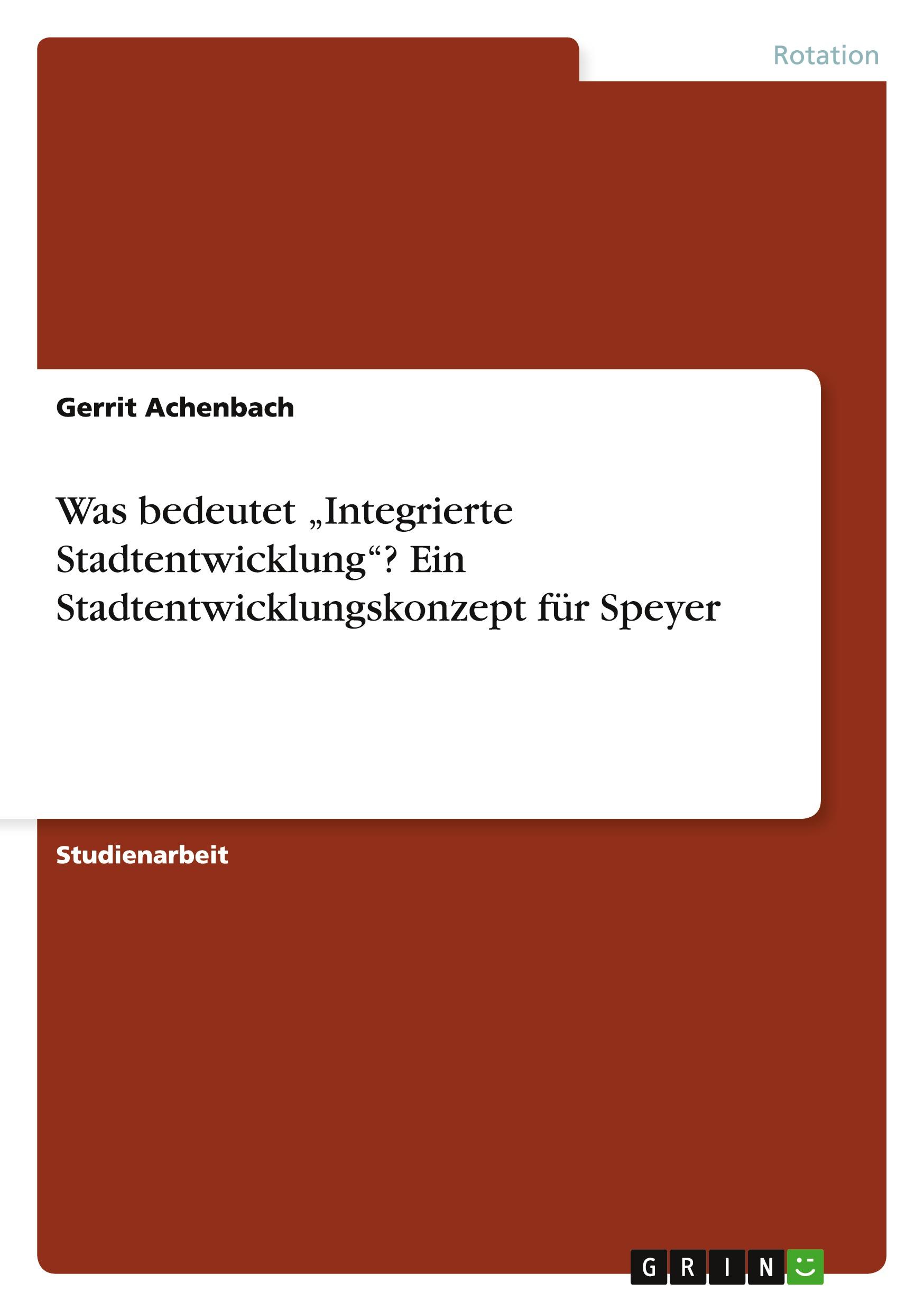 Was bedeutet ¿Integrierte Stadtentwicklung¿? Ein Stadtentwicklungskonzept für Speyer