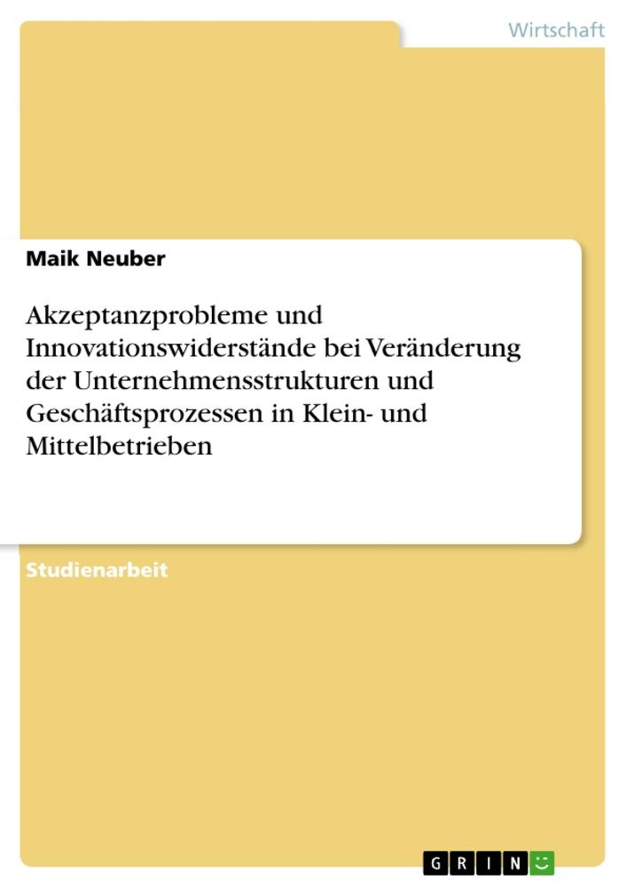 Akzeptanzprobleme und Innovationswiderstände bei Veränderung der Unternehmensstrukturen und Geschäftsprozessen in Klein- und Mittelbetrieben