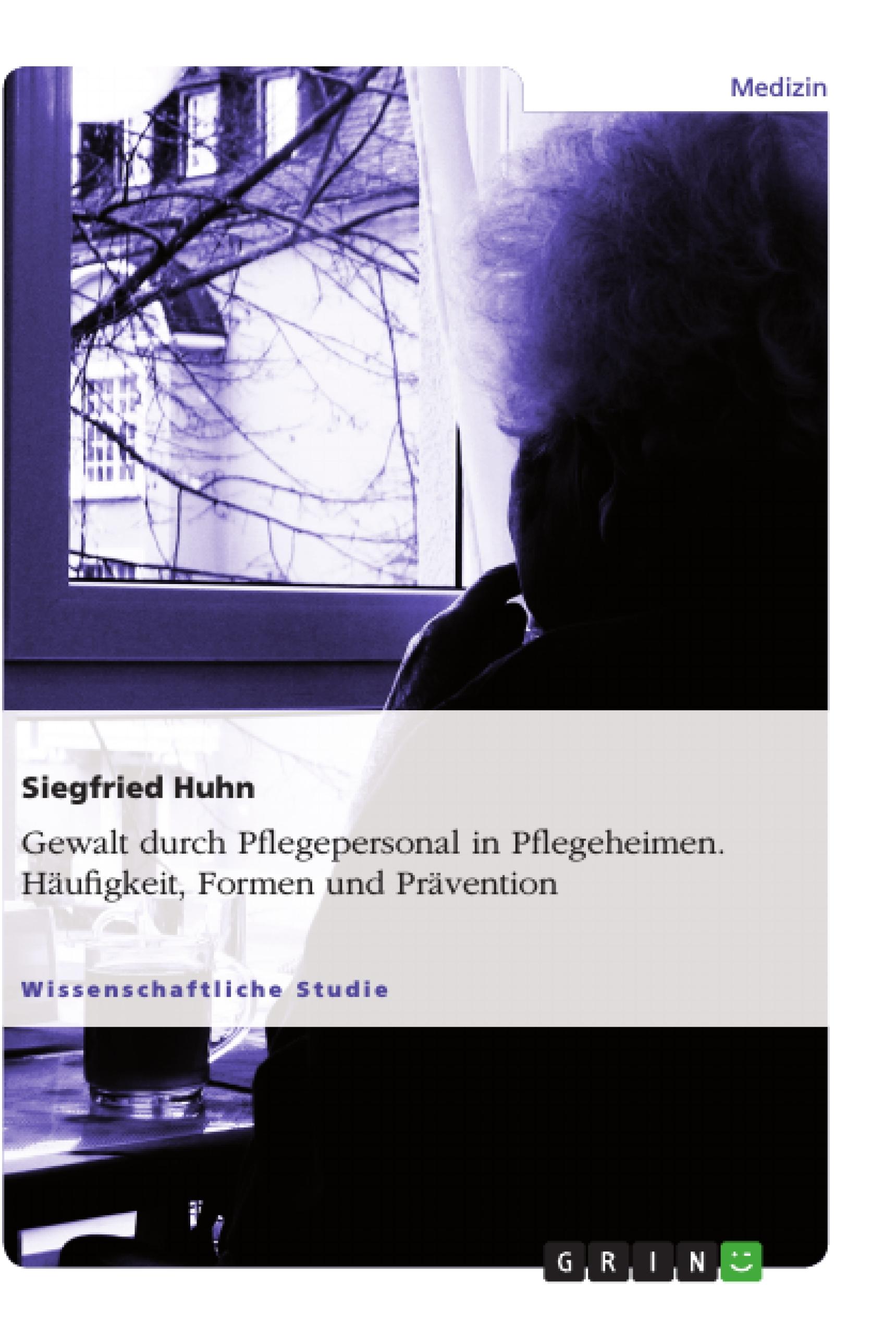 Gewalt durch Pflegepersonal in Pflegeheimen. Häufigkeit, Formen und Prävention