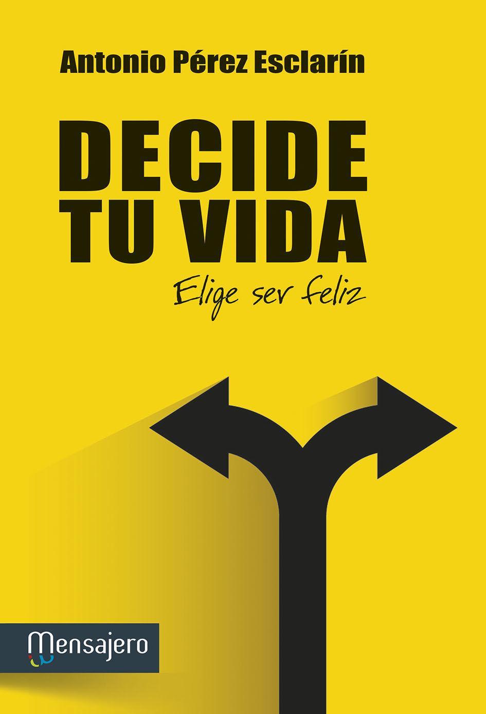 Decide tu vida : elige ser feliz