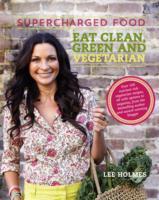 Supercharged Food: Eat Clean, Green and Vegetarian