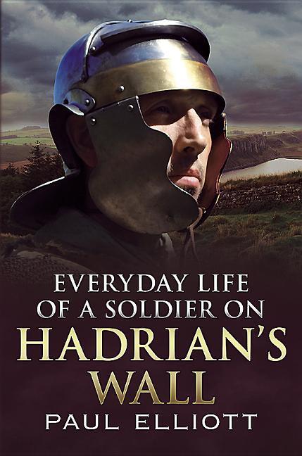 Everyday Life of a Soldier on Hadrian's Wall