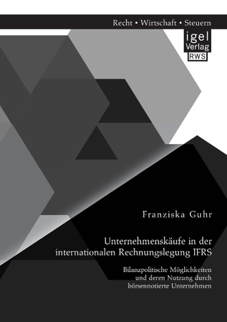 Unternehmenskäufe in der internationalen Rechnungslegung IFRS: Bilanzpolitische Möglichkeiten und deren Nutzung durch börsennotierte Unternehmen