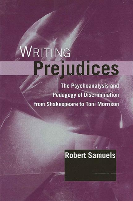 Writing Prejudices: The Psychoanalysis and Pedagogy of Discrimination from Shakespeare to Toni Morrison