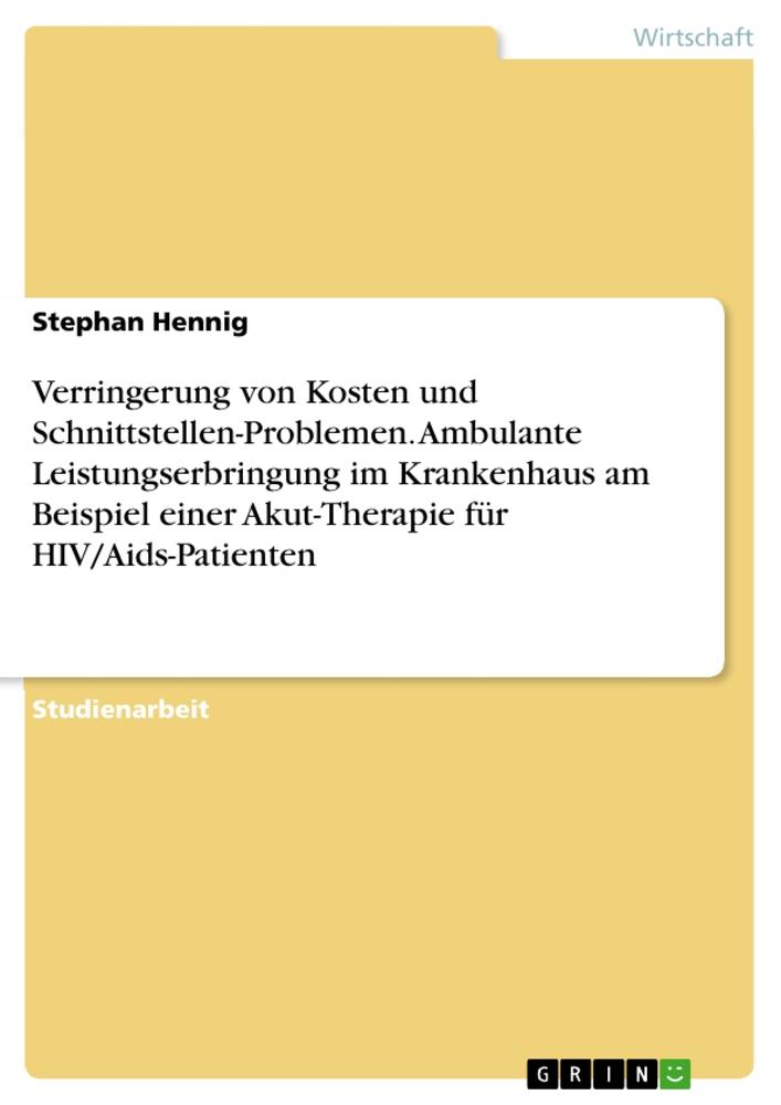 Verringerung von Kosten und Schnittstellen-Problemen. Ambulante Leistungserbringung im Krankenhaus am Beispiel einer Akut-Therapie für HIV/Aids-Patienten