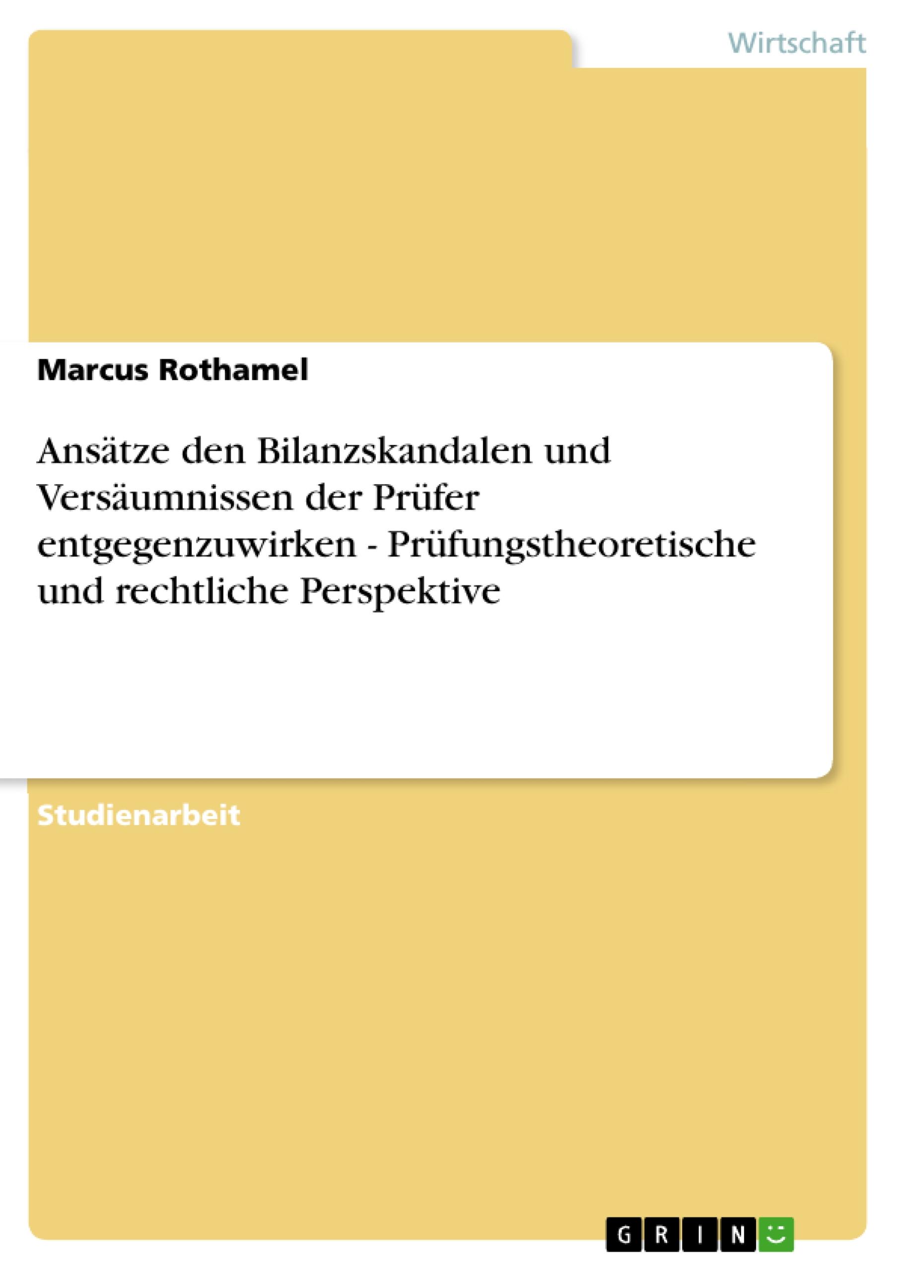 Ansätze den Bilanzskandalen und Versäumnissen der Prüfer entgegenzuwirken - Prüfungstheoretische und rechtliche Perspektive