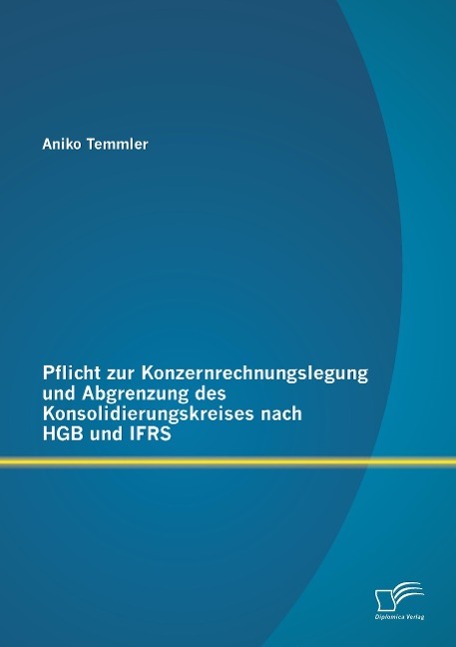 Pflicht zur Konzernrechnungslegung und Abgrenzung des Konsolidierungskreises nach HGB und IFRS