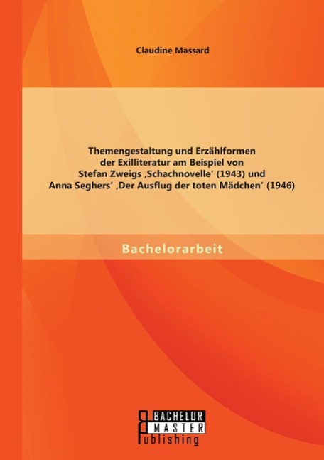 Themengestaltung und Erzählformen der Exilliteratur am Beispiel von Stefan Zweigs ¿Schachnovelle¿ (1943) und Anna Seghers¿ ¿Der Ausflug der toten Mädchen¿ (1946)