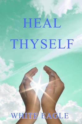 Heal Thyself: The Key to Spiritual Healing and Health in Mind and Body