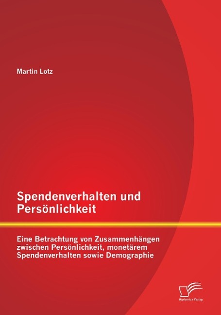 Spendenverhalten und Persönlichkeit: Eine Betrachtung von Zusammenhängen zwischen Persönlichkeit, monetärem Spendenverhalten sowie Demographie