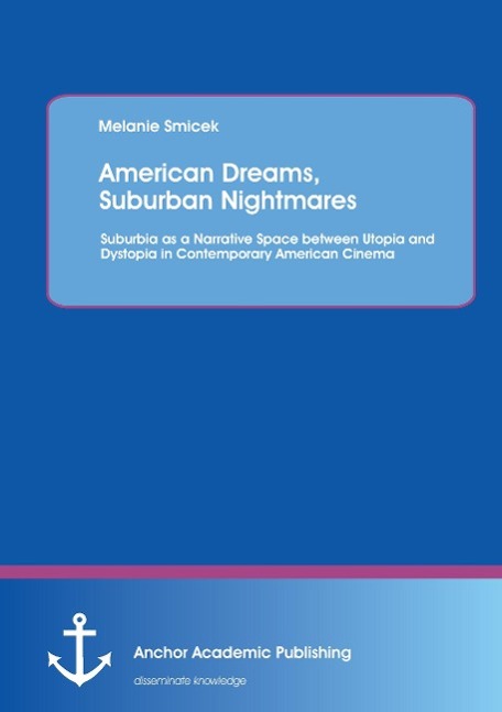 American Dreams, Suburban Nightmares: Suburbia as a Narrative Space between Utopia and Dystopia in Contemporary American Cinema