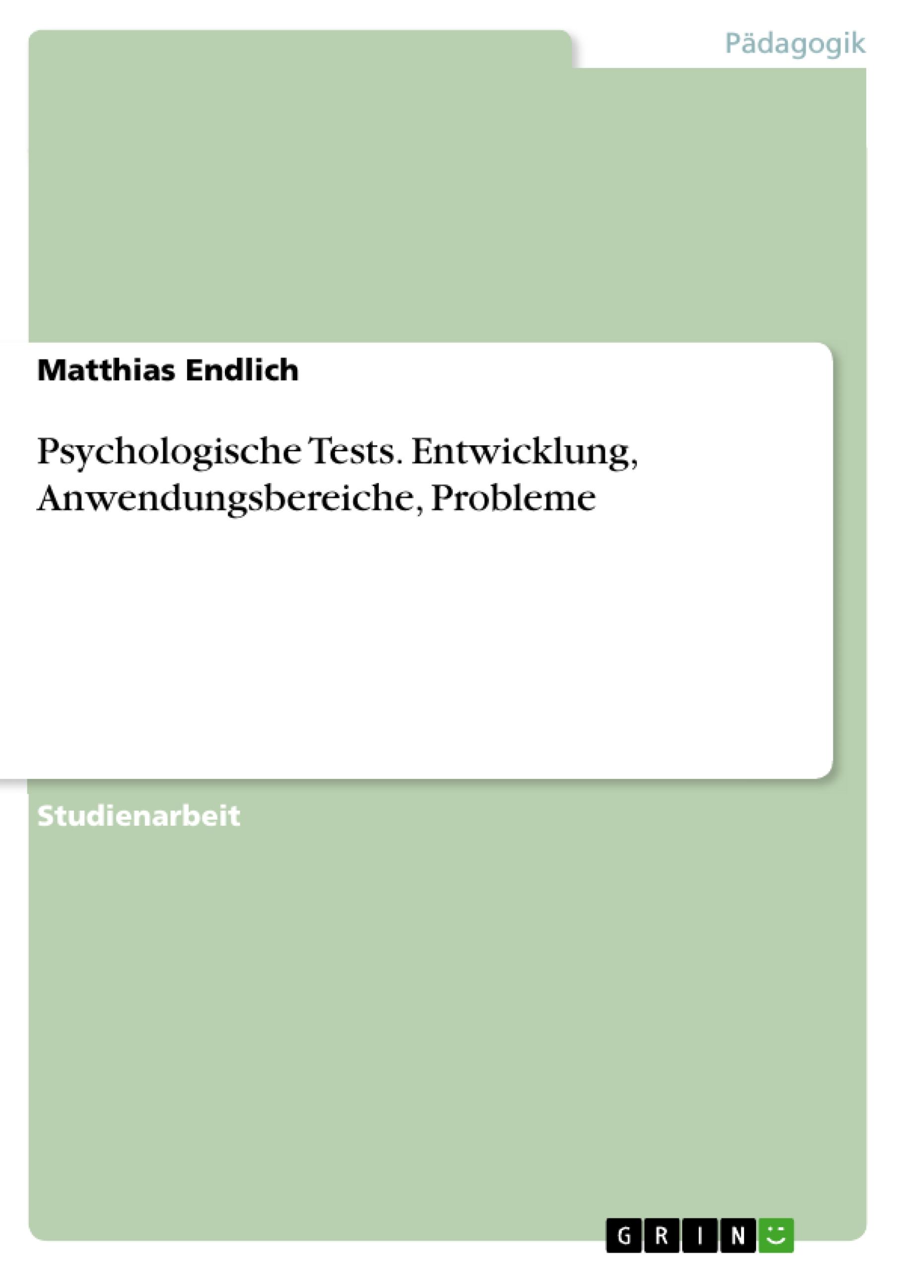 Psychologische Tests. Entwicklung, Anwendungsbereiche, Probleme