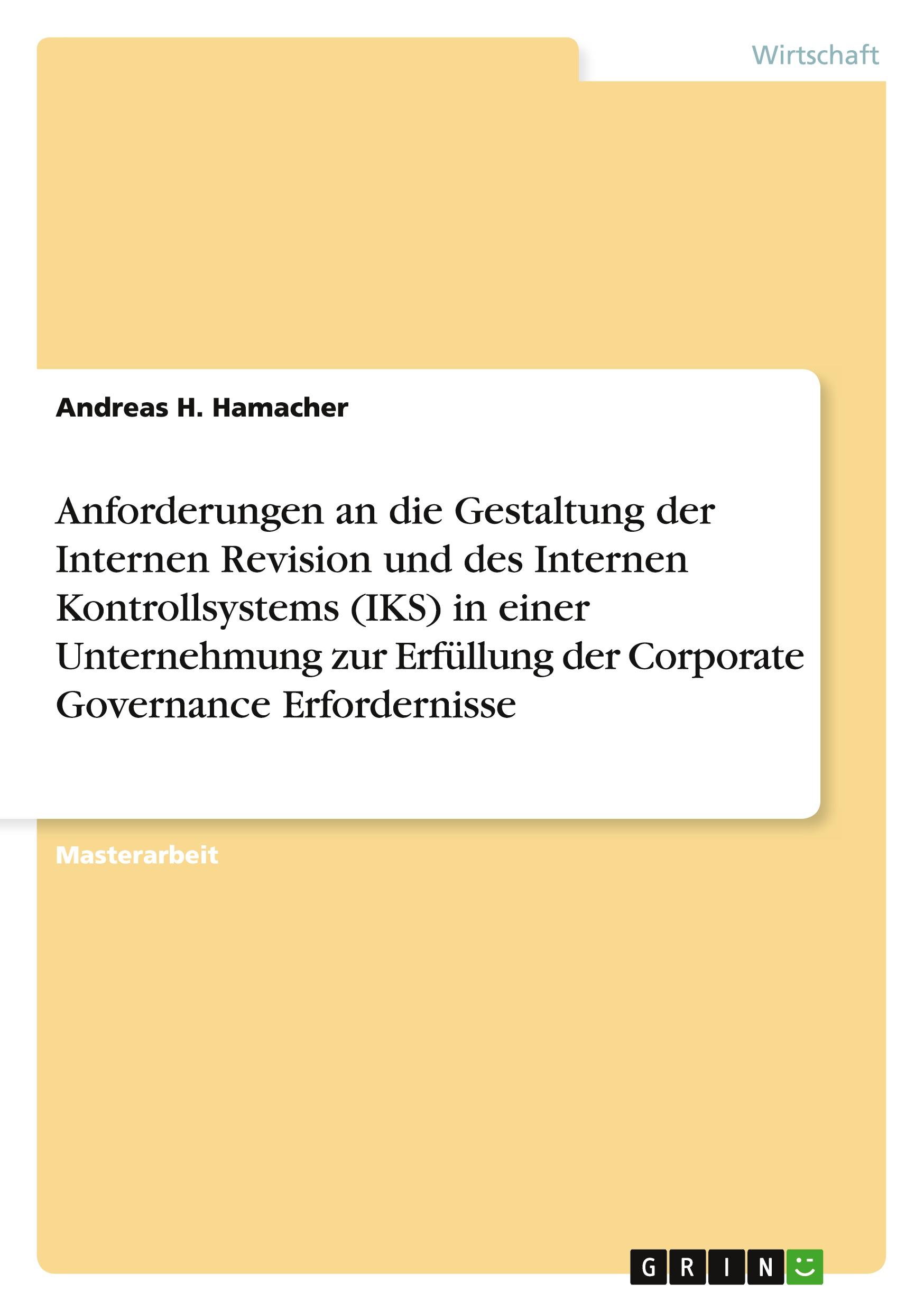 Anforderungen an die Gestaltung der Internen Revision und des Internen Kontrollsystems (IKS) in einer Unternehmung zur Erfüllung der Corporate Governance Erfordernisse