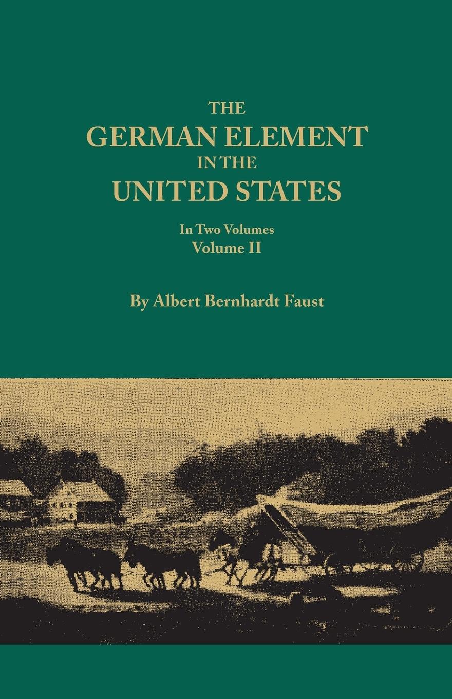 German Element in the United States, with Special Reference to Its Political, Moral, Social, and Educational Influence. in Two Volumes. Volume II, Inc