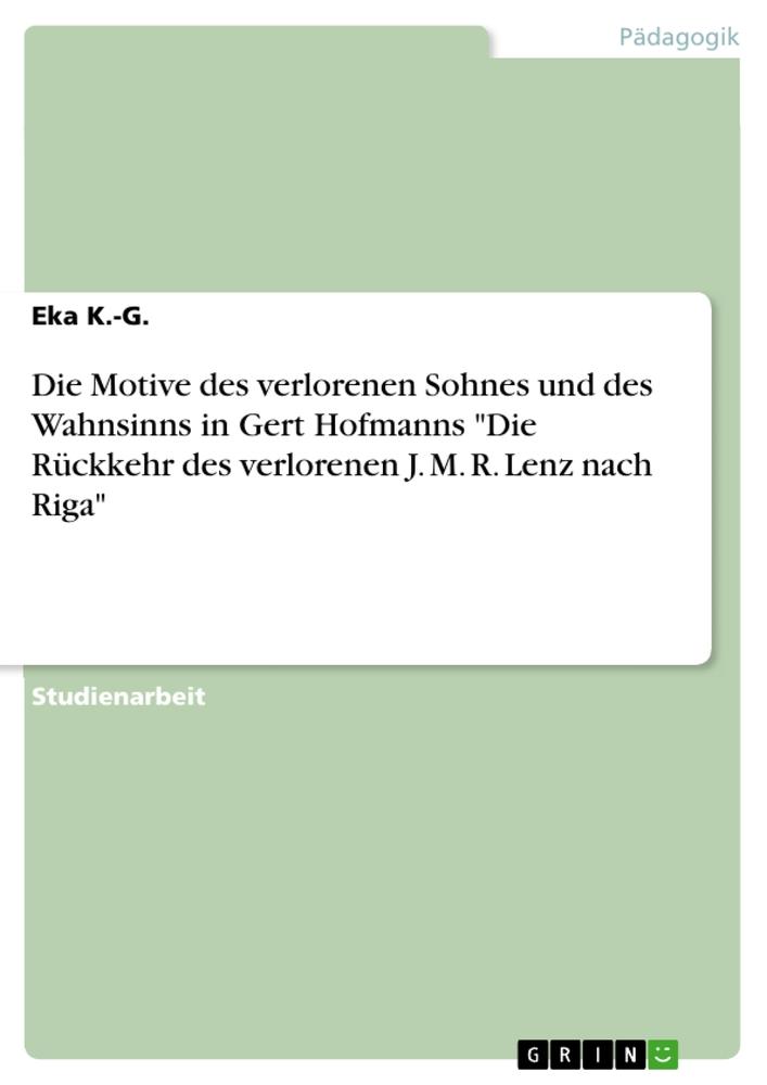 Die Motive des verlorenen Sohnes und des Wahnsinns in Gert Hofmanns "Die Rückkehr des verlorenen J. M. R. Lenz nach Riga"