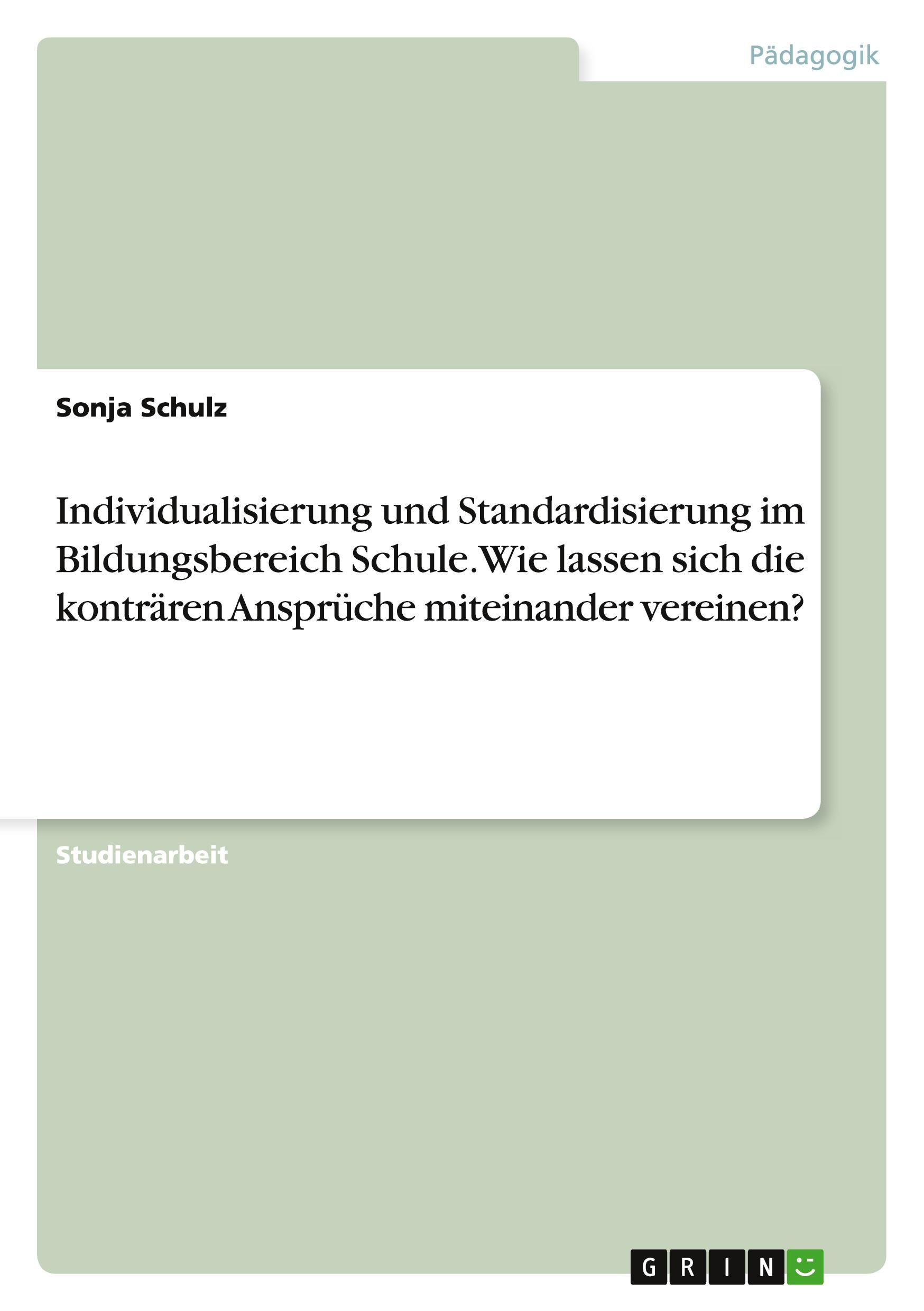 Individualisierung und Standardisierung im Bildungsbereich Schule. Wie lassen sich die konträren Ansprüche miteinander vereinen?