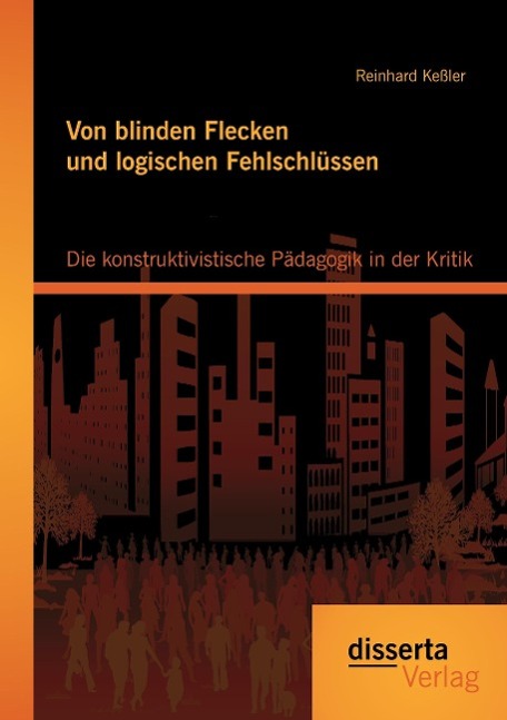 Von blinden Flecken und logischen Fehlschlüssen: Die konstruktivistische Pädagogik in der Kritik