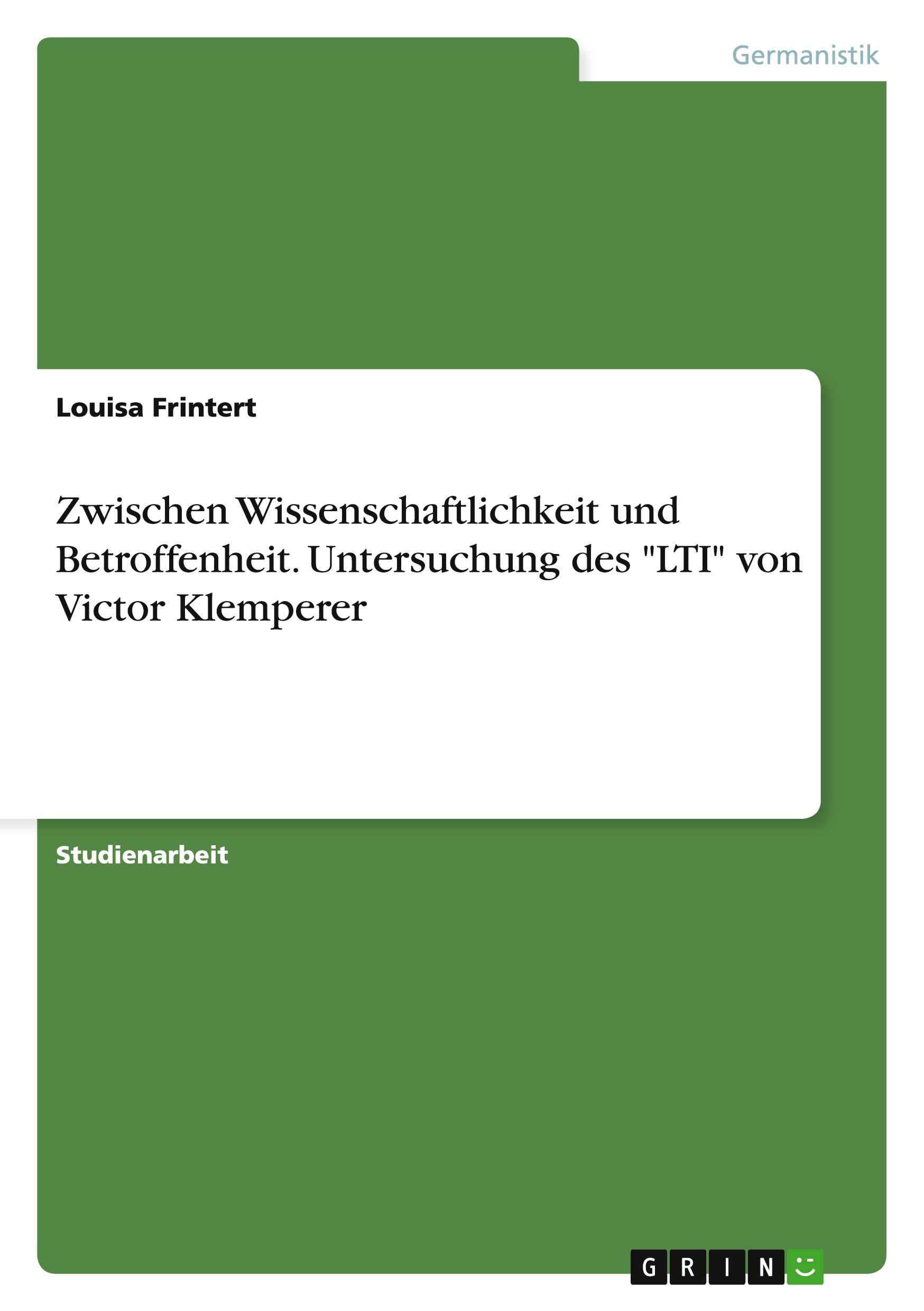 Zwischen Wissenschaftlichkeit und Betroffenheit. Untersuchung des "LTI" von Victor Klemperer