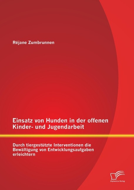 Einsatz von Hunden in der offenen Kinder- und Jugendarbeit: Durch tiergestützte Interventionen die Bewältigung von Entwicklungsaufgaben erleichtern