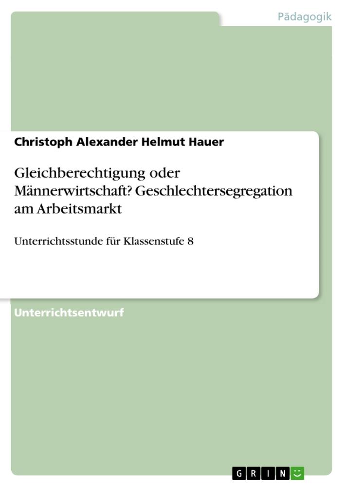 Gleichberechtigung oder Männerwirtschaft?  Geschlechtersegregation am Arbeitsmarkt