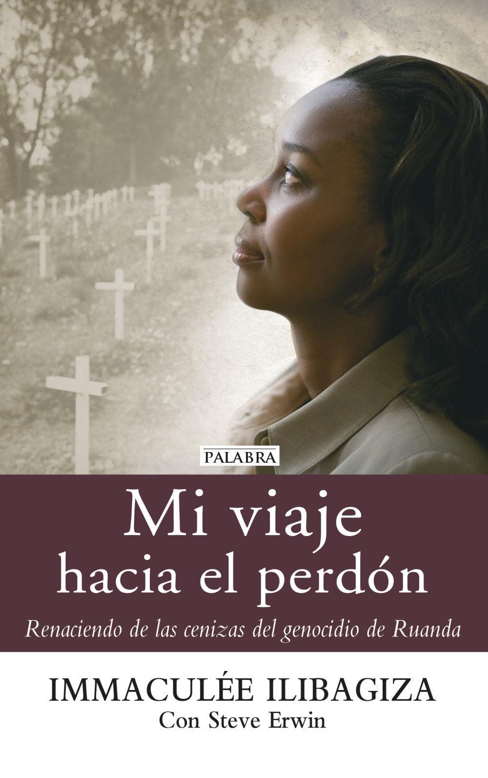 Mi viaje hacia el perdón : renaciendo de las cenizas del genocidio de Ruanda