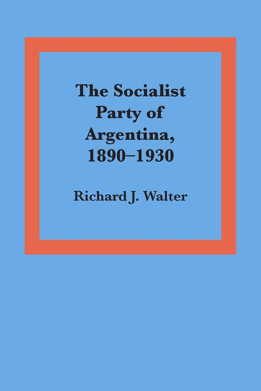 The Socialist Party of Argentina, 1890-1930