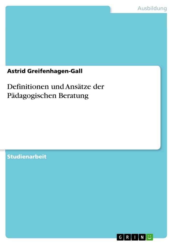 Definitionen und Ansätze der Pädagogischen Beratung