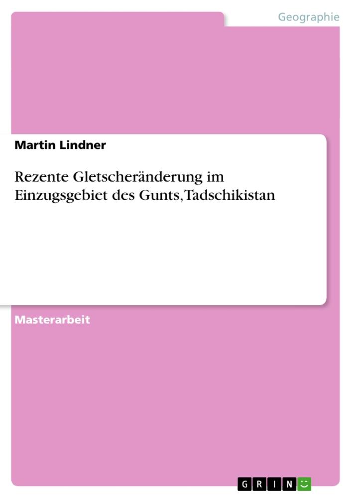 Rezente Gletscheränderung im Einzugsgebiet des Gunts, Tadschikistan