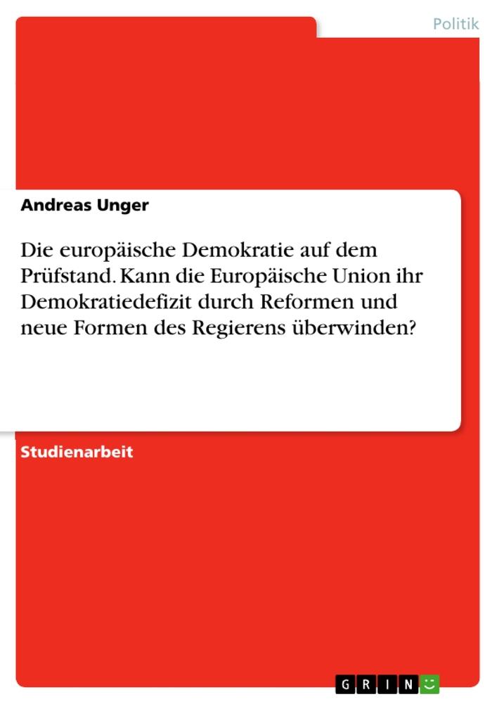 Die europäische Demokratie auf dem Prüfstand. Kann die Europäische Union ihr Demokratiedefizit durch Reformen und neue Formen des Regierens überwinden?