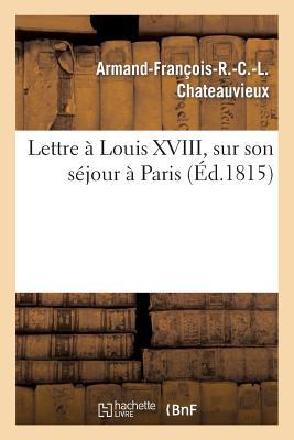 Lettre À Louis XVIII, Sur Son Séjour À Paris