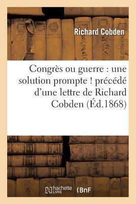 Congrès Ou Guerre: Une Solution Prompte ! Précédé d'Une Lettre de Richard Cobden