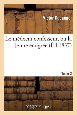 Le Médecin Confesseur, Ou La Jeune Émigrée. Tome 3