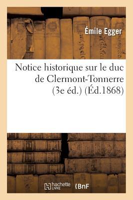 Notice Historique Sur Le Duc de Clermont-Tonnerre, Traducteur Et Commentateur Des Oeuvres