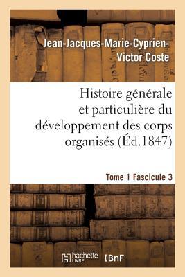 Histoire Générale Et Particulière Du Développement Des Corps Organisés. Tome 1