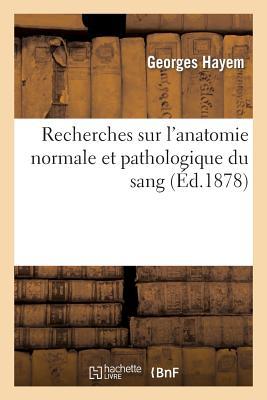 Recherches Sur l'Anatomie Normale Et Pathologique Du Sang